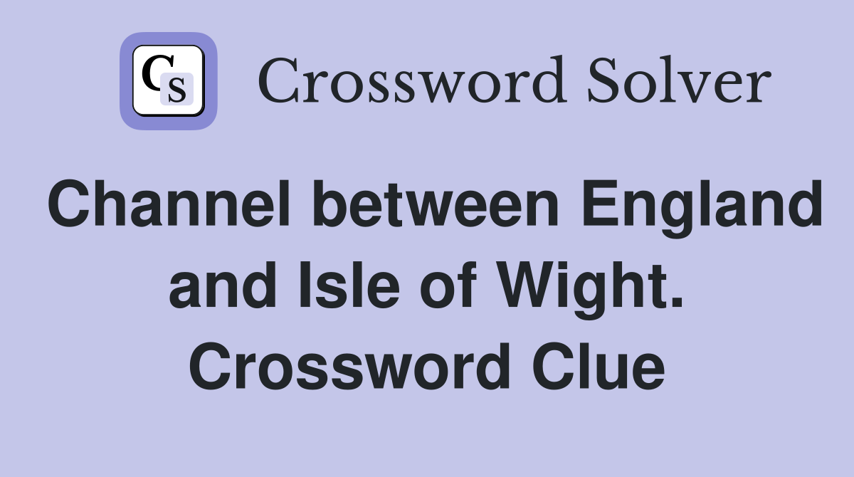 Channel between England and Isle of Wight. Crossword Clue Answers